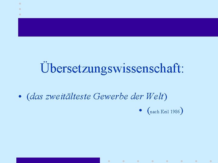 Übersetzungswissenschaft: • (das zweitälteste Gewerbe der Welt) • (nach Keil 1986) 