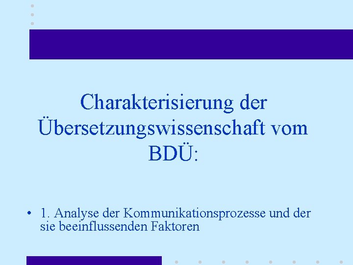 Charakterisierung der Übersetzungswissenschaft vom BDÜ: • 1. Analyse der Kommunikationsprozesse und der sie beeinflussenden