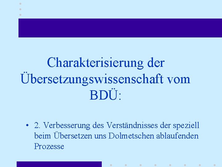 Charakterisierung der Übersetzungswissenschaft vom BDÜ: • 2. Verbesserung des Verständnisses der speziell beim Übersetzen
