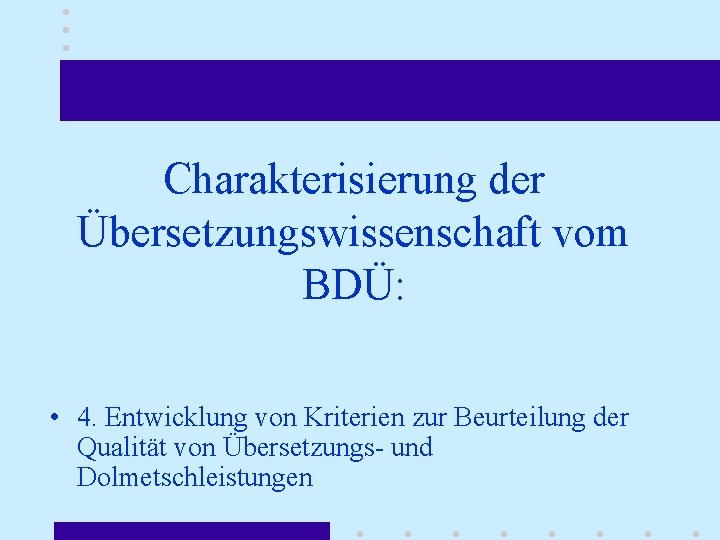 Charakterisierung der Übersetzungswissenschaft vom BDÜ: • 4. Entwicklung von Kriterien zur Beurteilung der Qualität