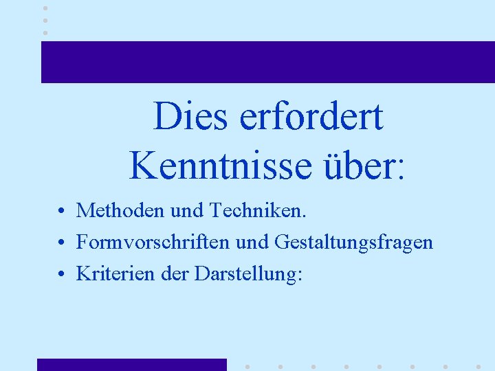 Dies erfordert Kenntnisse über: • Methoden und Techniken. • Formvorschriften und Gestaltungsfragen • Kriterien