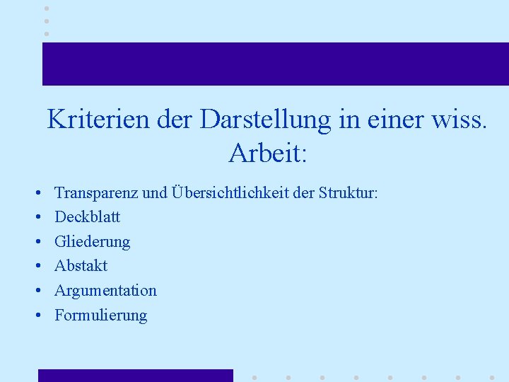 Kriterien der Darstellung in einer wiss. Arbeit: • • • Transparenz und Übersichtlichkeit der