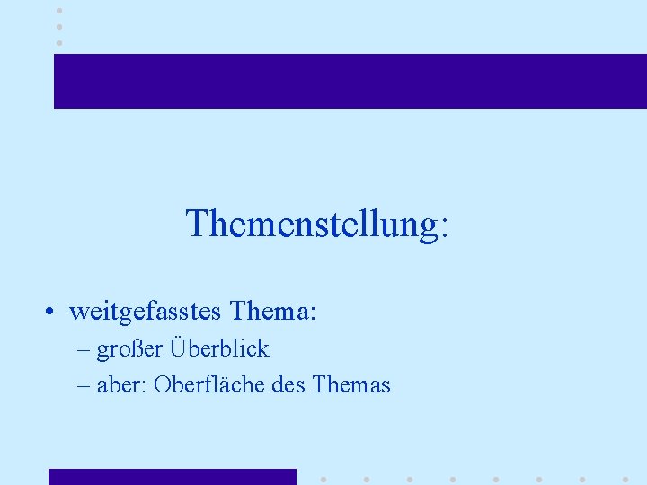 Themenstellung: • weitgefasstes Thema: – großer Überblick – aber: Oberfläche des Themas 