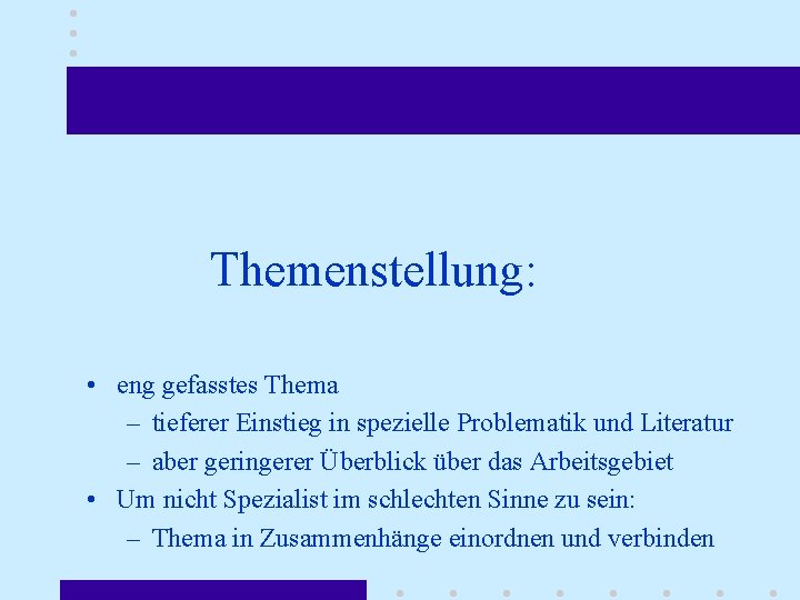 Themenstellung: • eng gefasstes Thema – tieferer Einstieg in spezielle Problematik und Literatur –