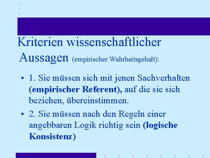 Kriterien wissenschaftlicher Aussagen (empirischer Wahrheitsgehalt): • 1. Sie müssen sich mit jenen Sachverhalten (empirischer