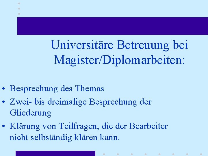 Universitäre Betreuung bei Magister/Diplomarbeiten: • Besprechung des Themas • Zwei- bis dreimalige Besprechung der
