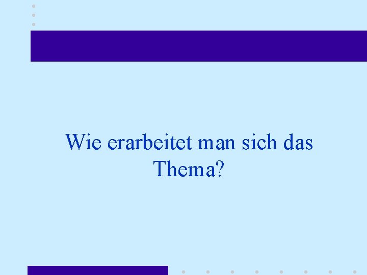 Wie erarbeitet man sich das Thema? 