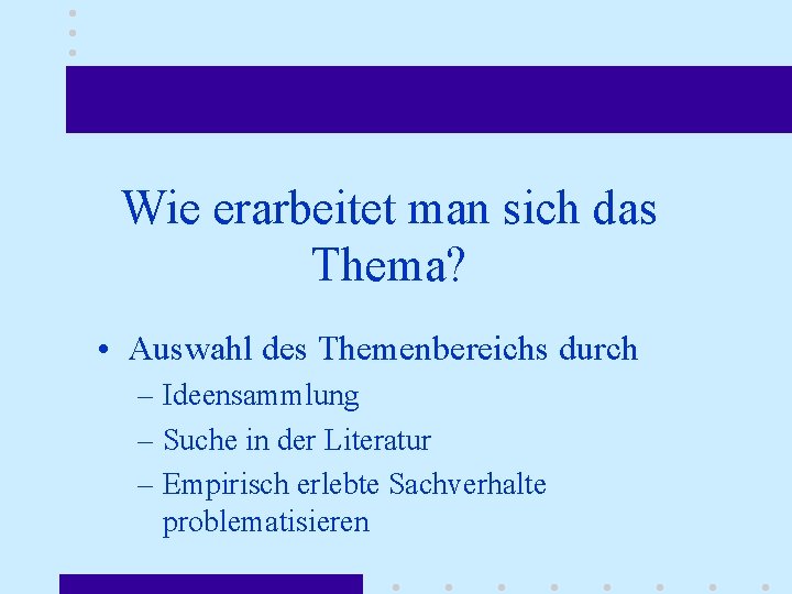 Wie erarbeitet man sich das Thema? • Auswahl des Themenbereichs durch – Ideensammlung –