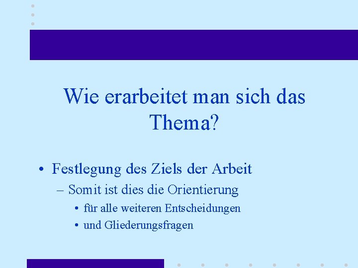 Wie erarbeitet man sich das Thema? • Festlegung des Ziels der Arbeit – Somit