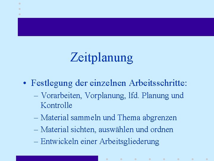 Zeitplanung • Festlegung der einzelnen Arbeitsschritte: – Vorarbeiten, Vorplanung, lfd. Planung und Kontrolle –