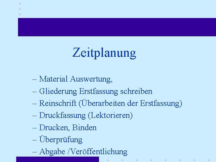 Zeitplanung – Material Auswertung, – Gliederung Erstfassung schreiben – Reinschrift (Überarbeiten der Erstfassung) –