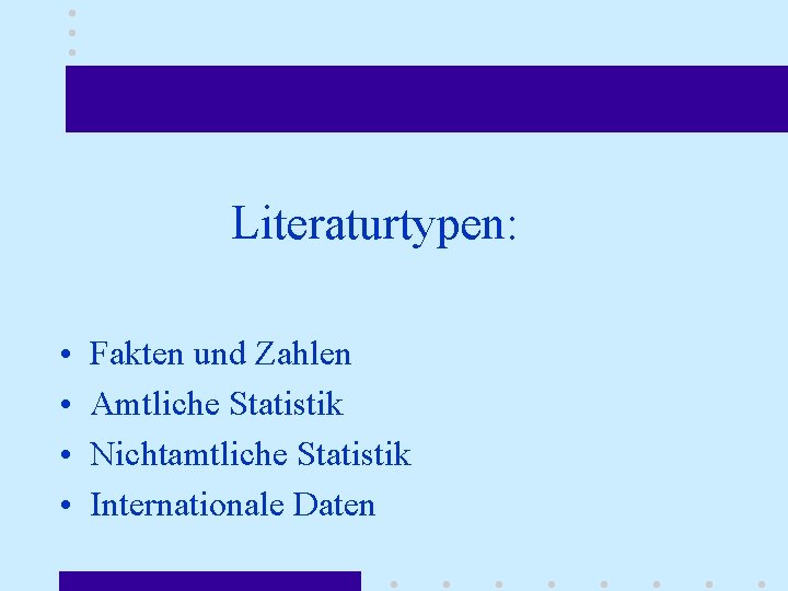 Literaturtypen: • • Fakten und Zahlen Amtliche Statistik Nichtamtliche Statistik Internationale Daten 