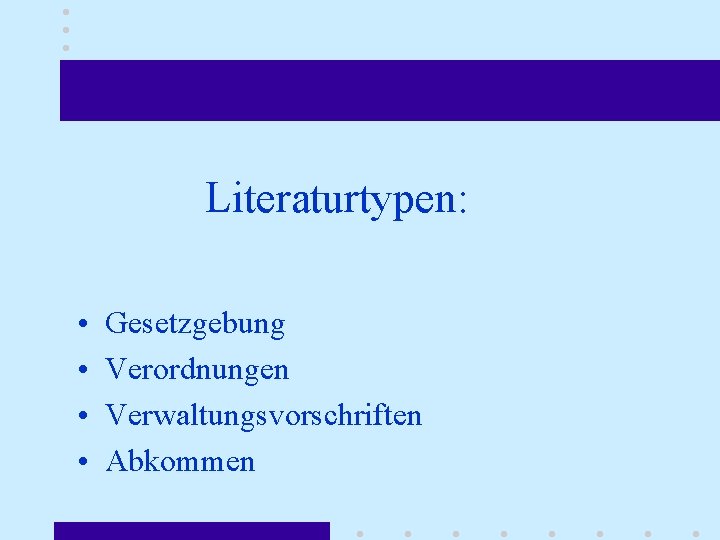 Literaturtypen: • • Gesetzgebung Verordnungen Verwaltungsvorschriften Abkommen 