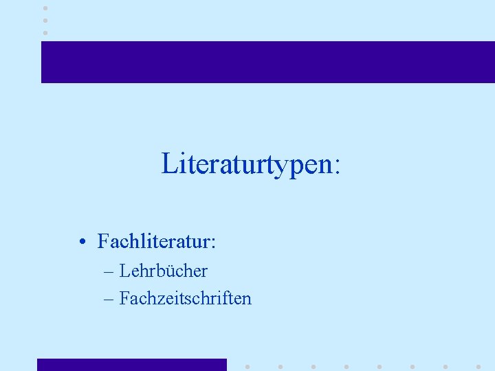 Literaturtypen: • Fachliteratur: – Lehrbücher – Fachzeitschriften 