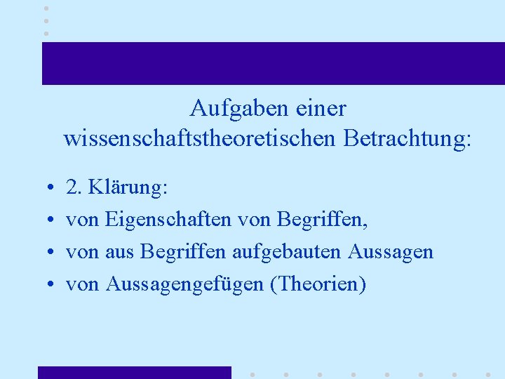 Aufgaben einer wissenschaftstheoretischen Betrachtung: • • 2. Klärung: von Eigenschaften von Begriffen, von aus