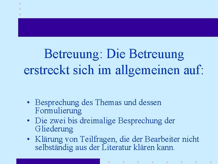 Betreuung: Die Betreuung erstreckt sich im allgemeinen auf: • Besprechung des Themas und dessen