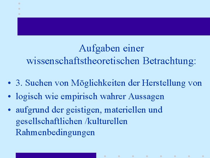 Aufgaben einer wissenschaftstheoretischen Betrachtung: • 3. Suchen von Möglichkeiten der Herstellung von • logisch