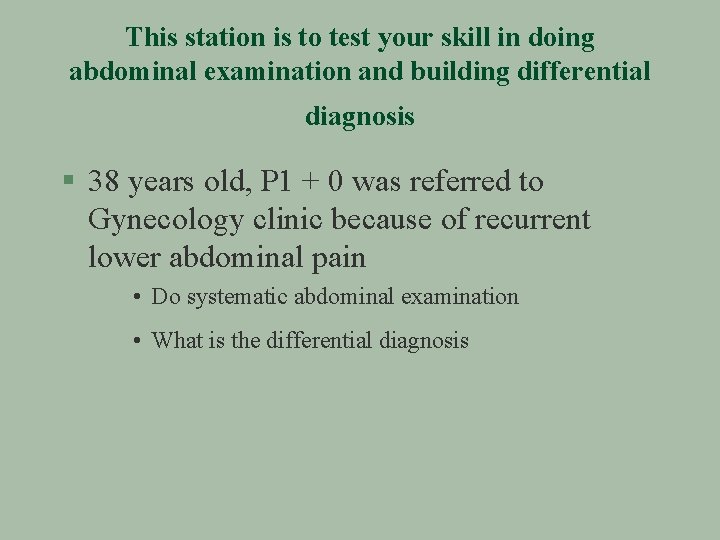 This station is to test your skill in doing abdominal examination and building differential