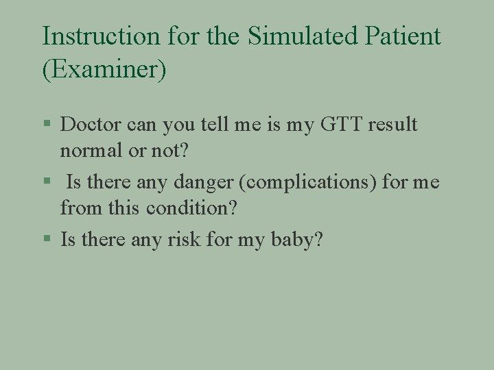 Instruction for the Simulated Patient (Examiner) § Doctor can you tell me is my