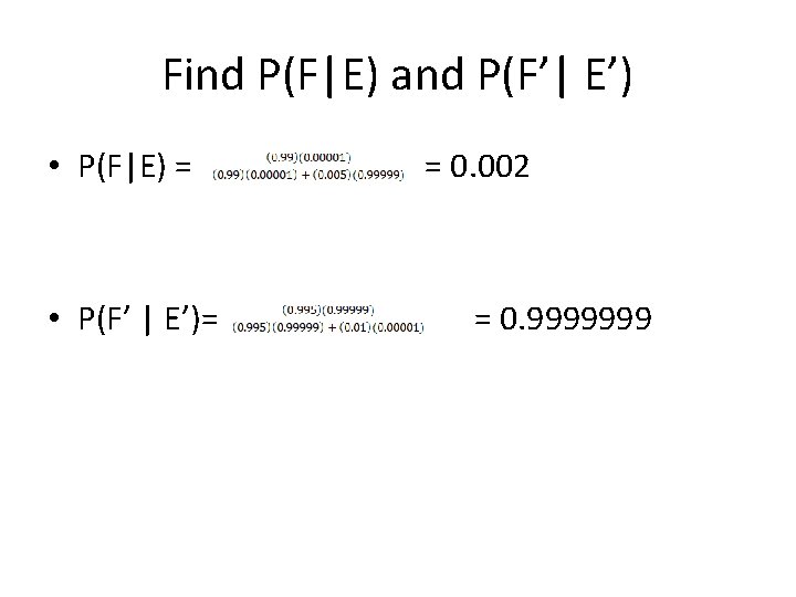 Find P(F|E) and P(F’| E’) • P(F|E) = = 0. 002 • P(F’ |