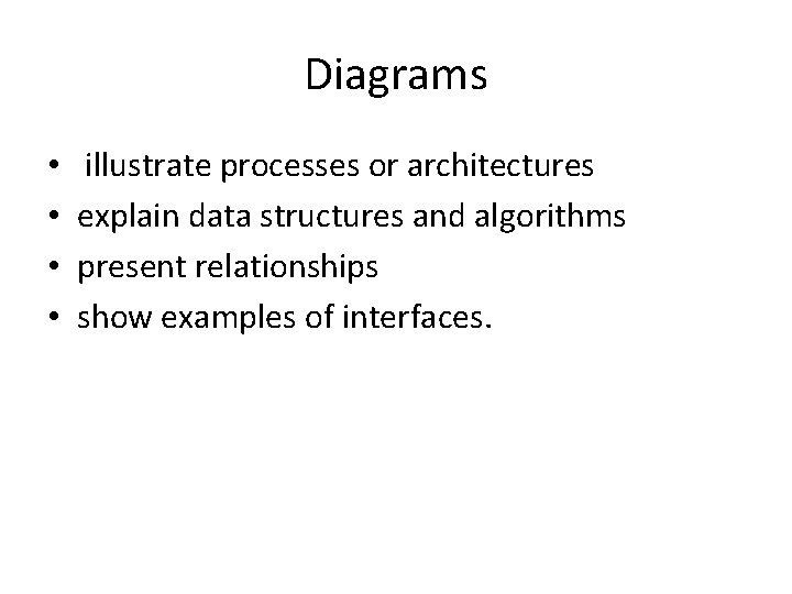 Diagrams • • illustrate processes or architectures explain data structures and algorithms present relationships