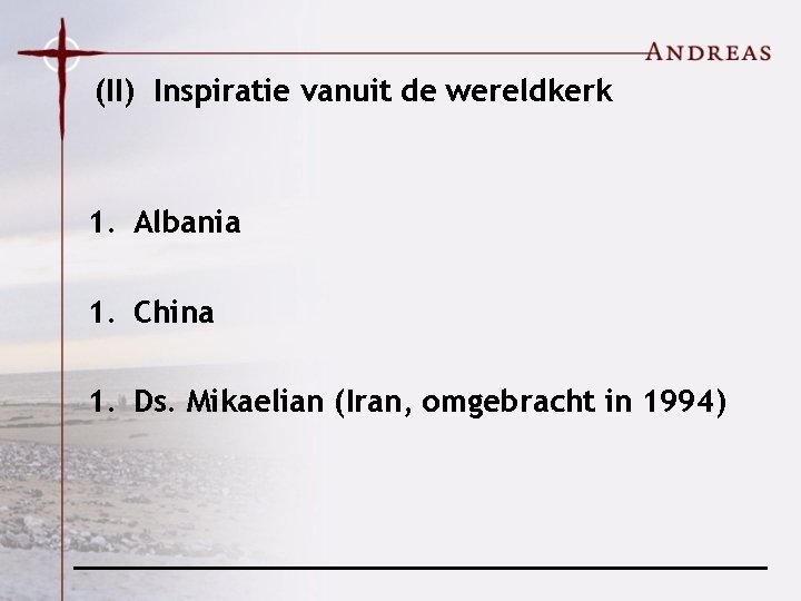 (II) Inspiratie vanuit de wereldkerk 1. Albania 1. China 1. Ds. Mikaelian (Iran, omgebracht