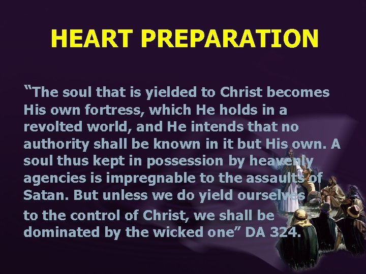 HEART PREPARATION “The soul that is yielded to Christ becomes His own fortress, which