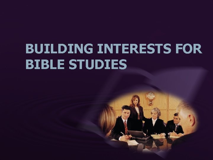 BUILDING INTERESTS FOR BIBLE STUDIES 