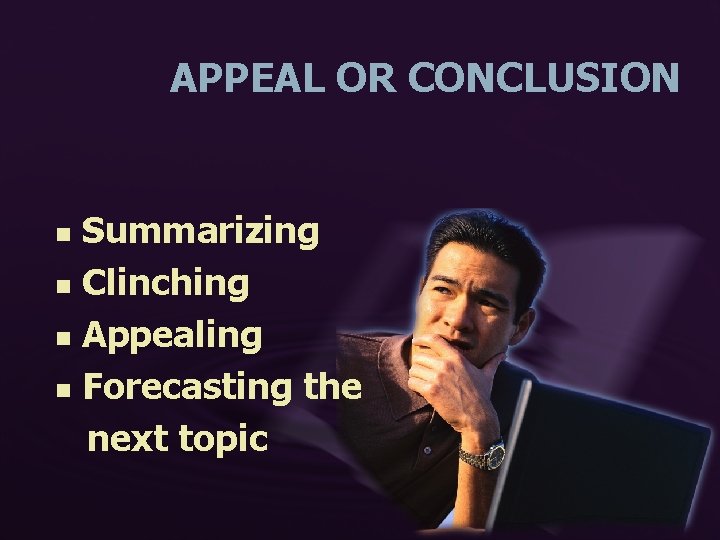 APPEAL OR CONCLUSION Summarizing n Clinching n Appealing n Forecasting the next topic n