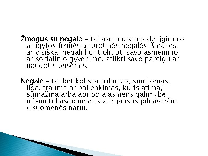 Žmogus su negale - tai asmuo, kuris dėl įgimtos ar įgytos fizinės ar protinės