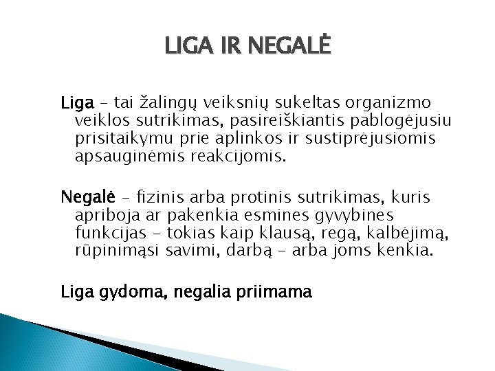 LIGA IR NEGALĖ Liga - tai žalingų veiksnių sukeltas organizmo veiklos sutrikimas, pasireiškiantis pablogėjusiu