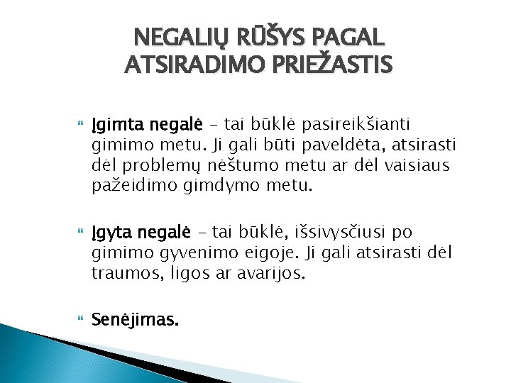 NEGALIŲ RŪŠYS PAGAL ATSIRADIMO PRIEŽASTIS Įgimta negalė - tai būklė pasireikšianti gimimo metu. Ji