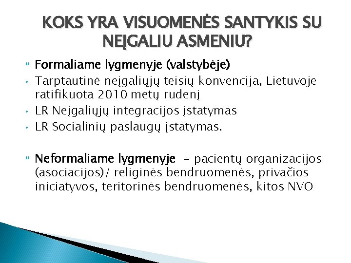 KOKS YRA VISUOMENĖS SANTYKIS SU NEĮGALIU ASMENIU? • • • Formaliame lygmenyje (valstybėje) Tarptautinė