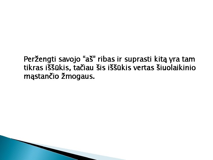 Peržengti savojo “aš” ribas ir suprasti kitą yra tam tikras iššūkis, tačiau šis iššūkis