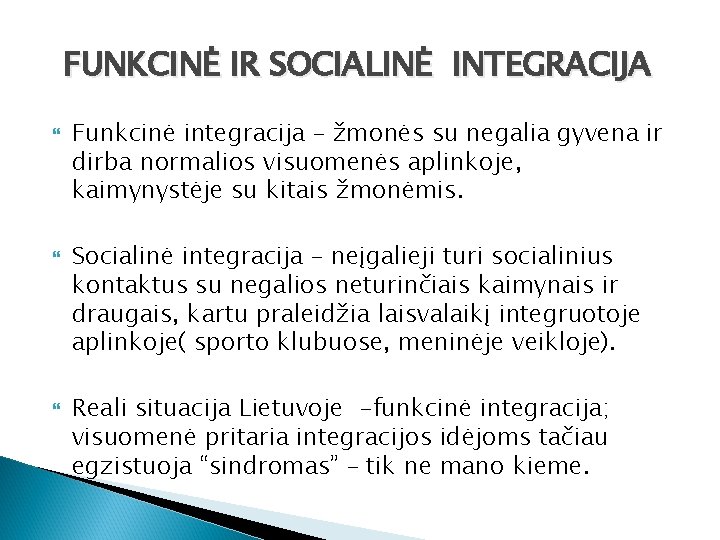 FUNKCINĖ IR SOCIALINĖ INTEGRACIJA Funkcinė integracija – žmonės su negalia gyvena ir dirba normalios
