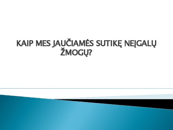 KAIP MES JAUČIAMĖS SUTIKĘ NEĮGALŲ ŽMOGŲ? 