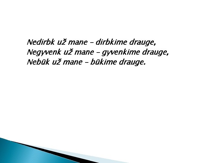 Nedirbk už mane – dirbkime drauge, Negyvenk už mane – gyvenkime drauge, Nebūk už