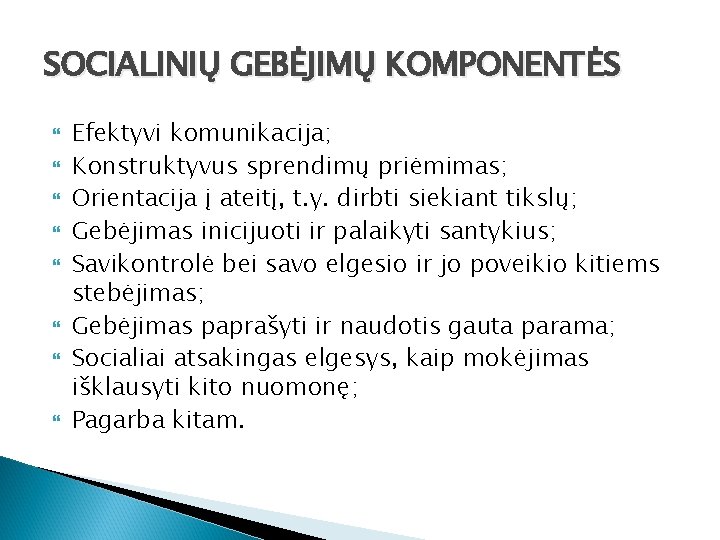SOCIALINIŲ GEBĖJIMŲ KOMPONENTĖS Efektyvi komunikacija; Konstruktyvus sprendimų priėmimas; Orientacija į ateitį, t. y. dirbti
