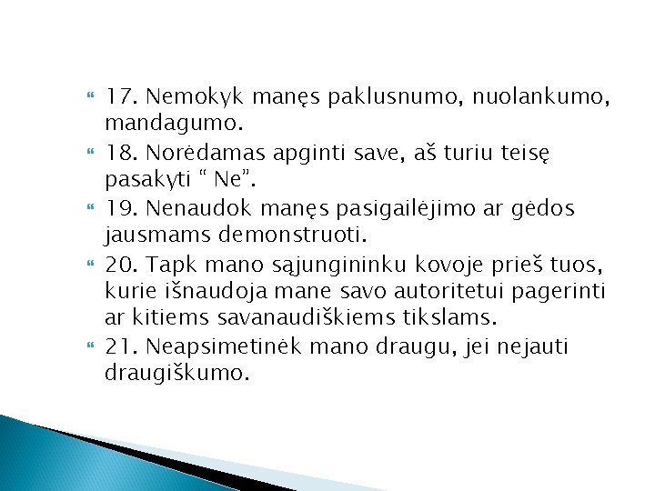  17. Nemokyk manęs paklusnumo, nuolankumo, mandagumo. 18. Norėdamas apginti save, aš turiu teisę