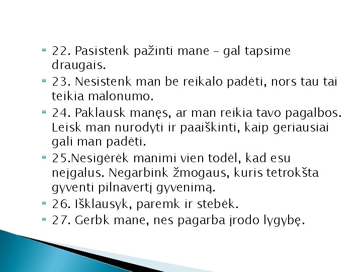  22. Pasistenk pažinti mane – gal tapsime draugais. 23. Nesistenk man be reikalo
