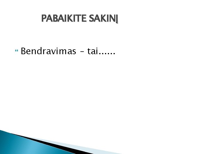 PABAIKITE SAKINĮ Bendravimas – tai. . . 