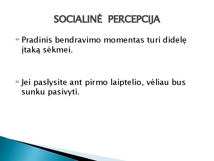 SOCIALINĖ PERCEPCIJA Pradinis bendravimo momentas turi didelę įtaką sėkmei. Jei paslysite ant pirmo laiptelio,