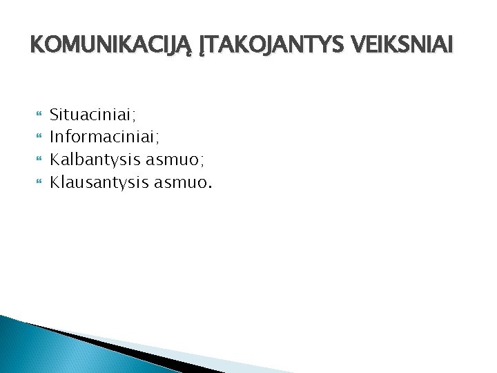 KOMUNIKACIJĄ ĮTAKOJANTYS VEIKSNIAI Situaciniai; Informaciniai; Kalbantysis asmuo; Klausantysis asmuo. 