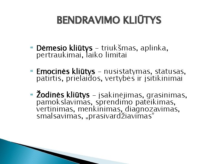 BENDRAVIMO KLIŪTYS Dėmesio kliūtys - triukšmas, aplinka, pertraukimai, laiko limitai Emocinės kliūtys - nusistatymas,