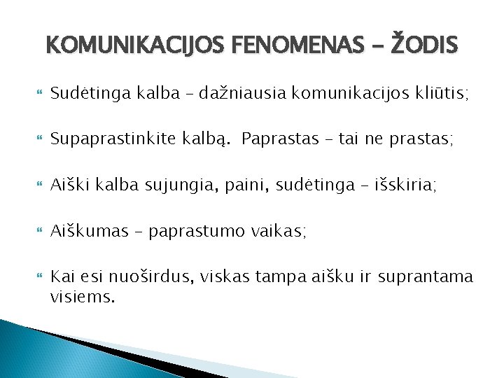 KOMUNIKACIJOS FENOMENAS - ŽODIS Sudėtinga kalba – dažniausia komunikacijos kliūtis; Supaprastinkite kalbą. Paprastas –