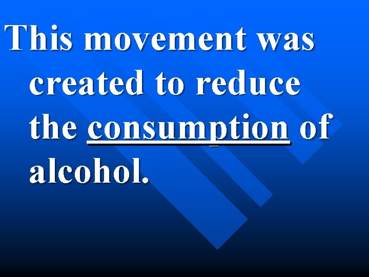 This movement was created to reduce the consumption of alcohol. 