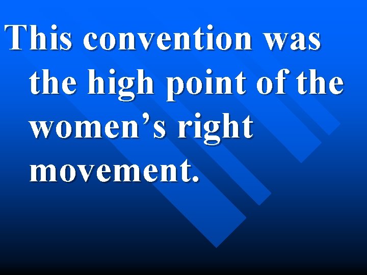 This convention was the high point of the women’s right movement. 