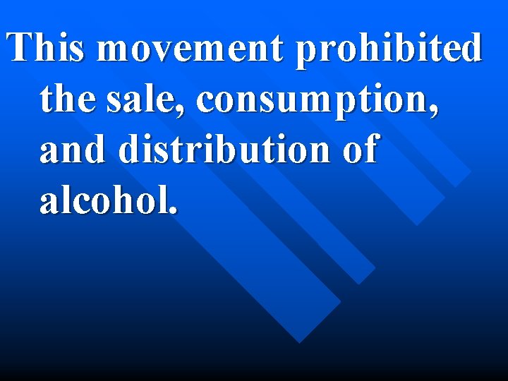 This movement prohibited the sale, consumption, and distribution of alcohol. 