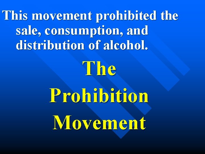 This movement prohibited the sale, consumption, and distribution of alcohol. The Prohibition Movement 