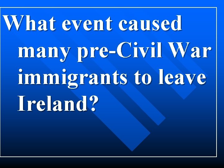 What event caused many pre-Civil War immigrants to leave Ireland? 